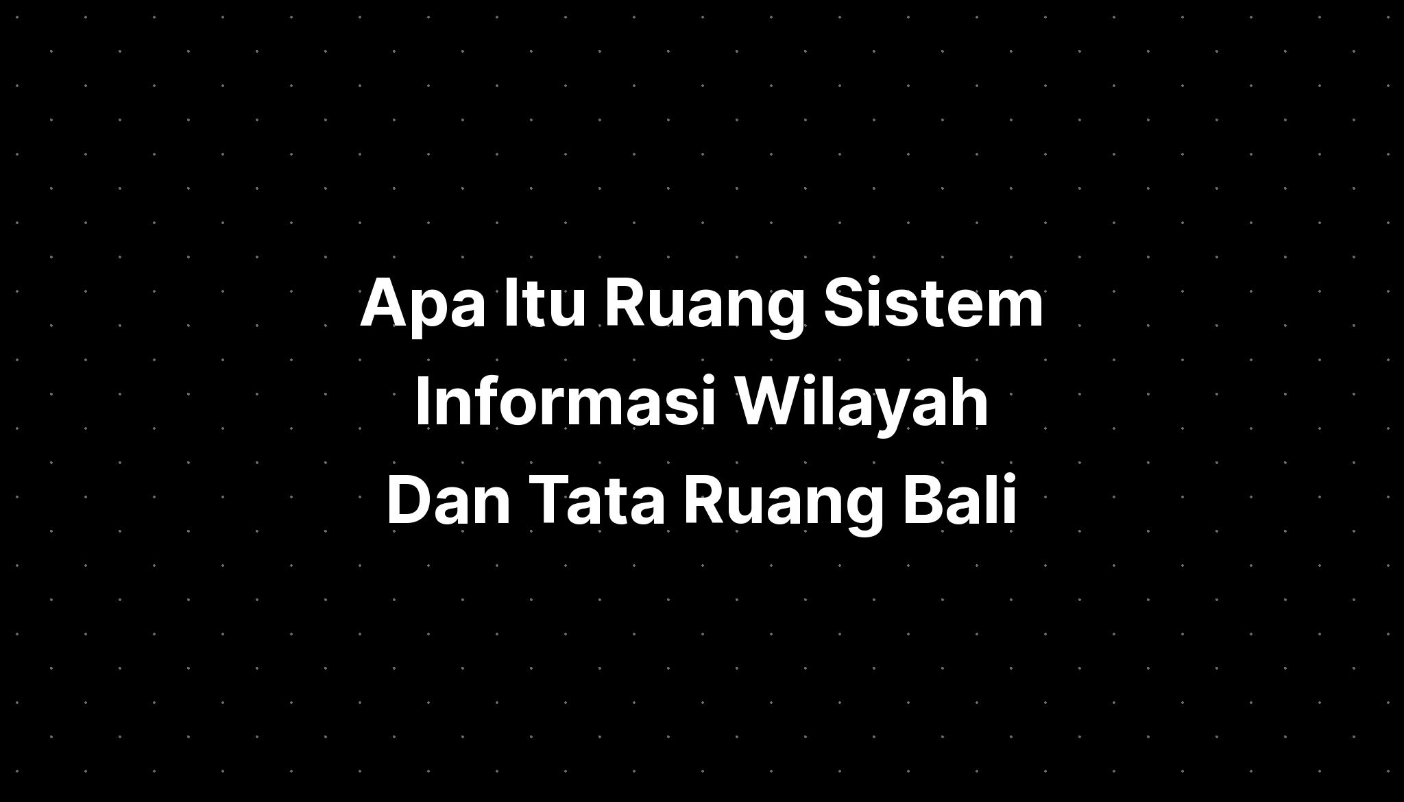 Apa Itu Ruang Sistem Informasi Wilayah Dan Tata Ruang Bali Imagesee